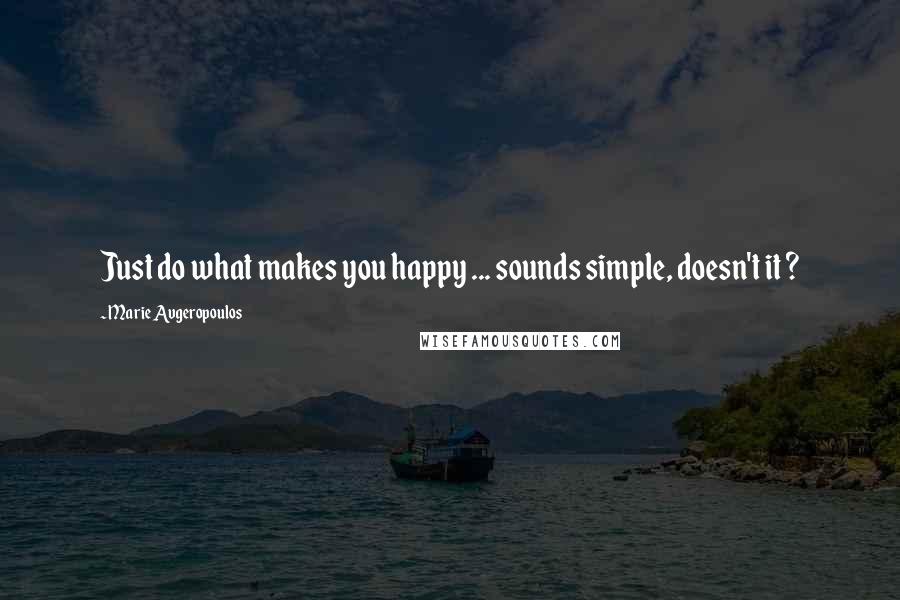 Marie Avgeropoulos Quotes: Just do what makes you happy ... sounds simple, doesn't it ?