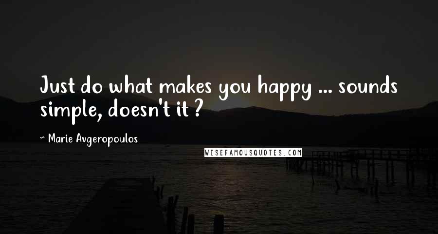 Marie Avgeropoulos Quotes: Just do what makes you happy ... sounds simple, doesn't it ?