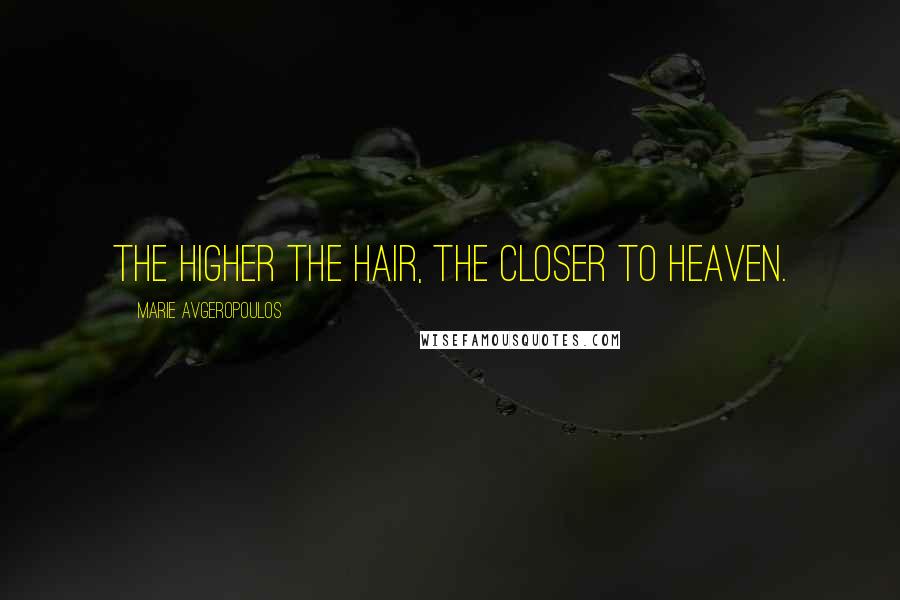 Marie Avgeropoulos Quotes: The higher the hair, the closer to heaven.