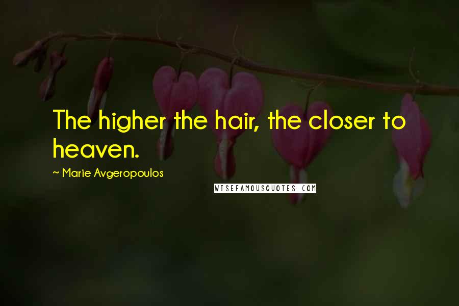 Marie Avgeropoulos Quotes: The higher the hair, the closer to heaven.