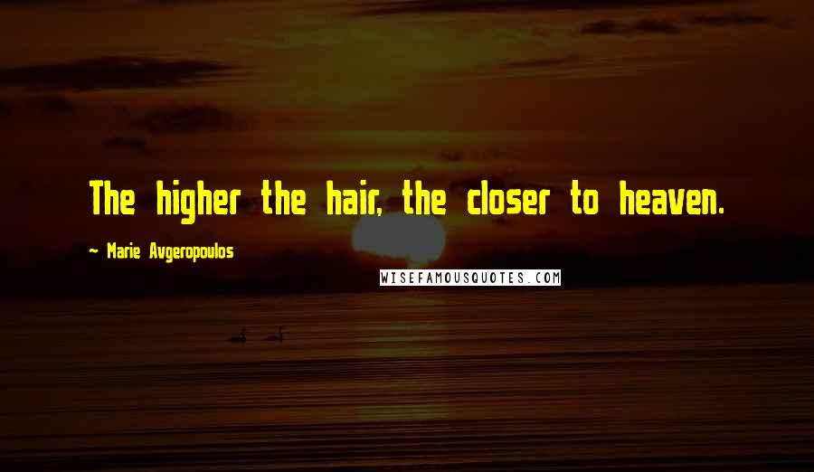Marie Avgeropoulos Quotes: The higher the hair, the closer to heaven.