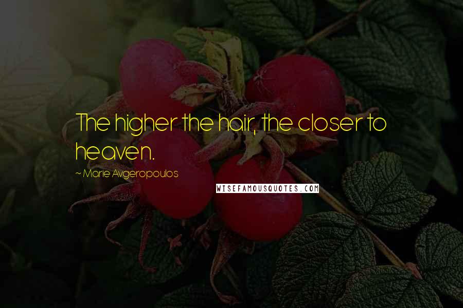 Marie Avgeropoulos Quotes: The higher the hair, the closer to heaven.