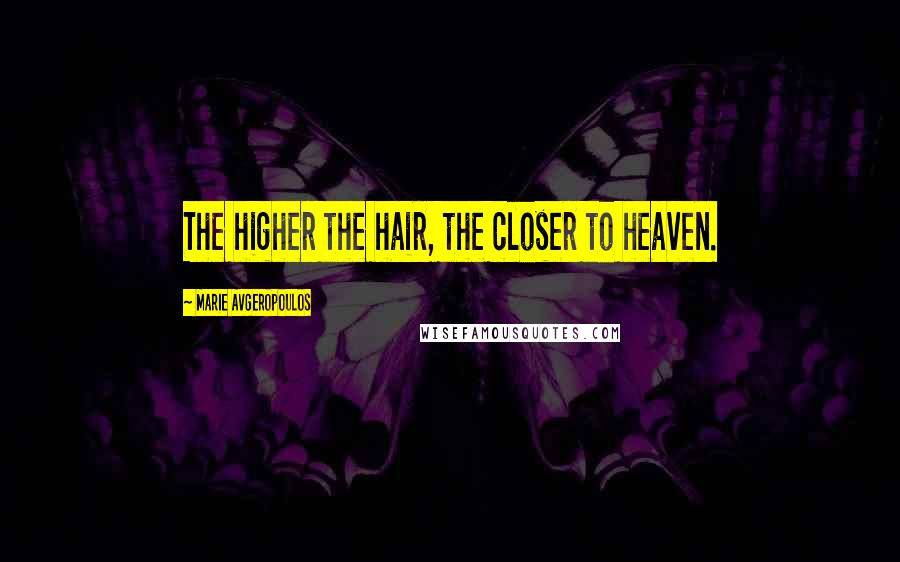 Marie Avgeropoulos Quotes: The higher the hair, the closer to heaven.