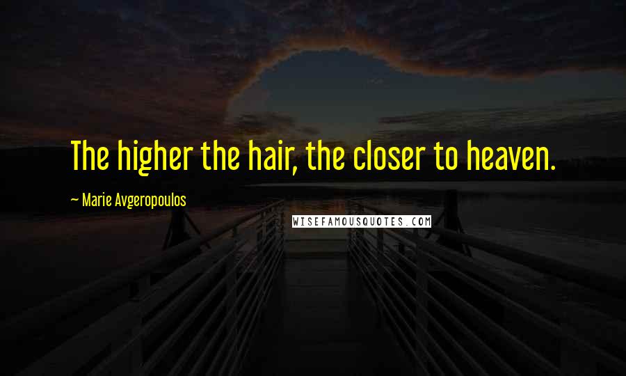 Marie Avgeropoulos Quotes: The higher the hair, the closer to heaven.
