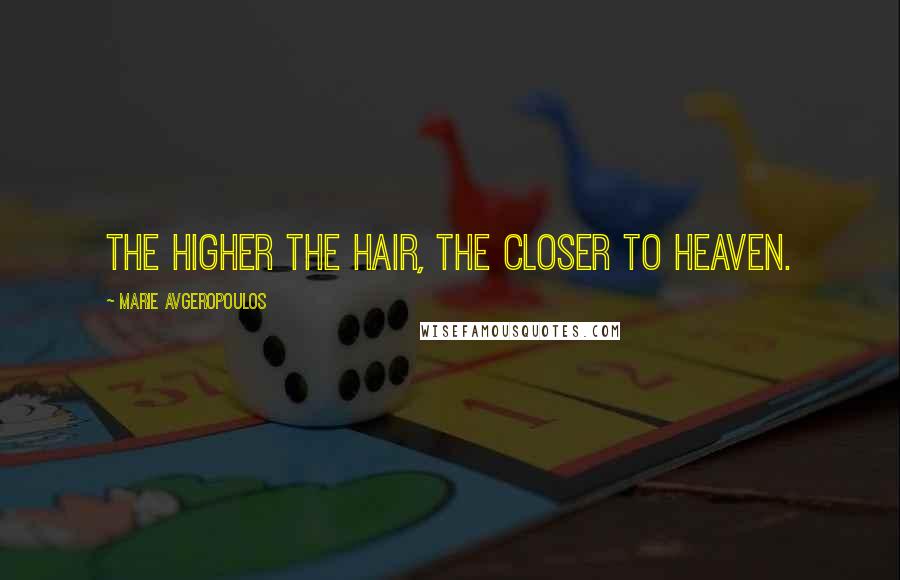 Marie Avgeropoulos Quotes: The higher the hair, the closer to heaven.