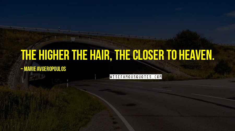 Marie Avgeropoulos Quotes: The higher the hair, the closer to heaven.