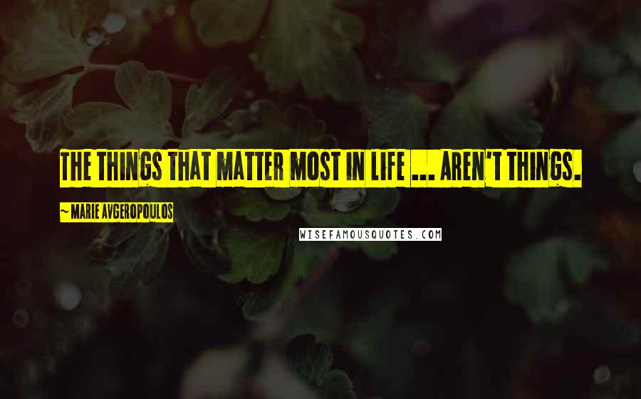 Marie Avgeropoulos Quotes: The things that matter most in life ... Aren't things.