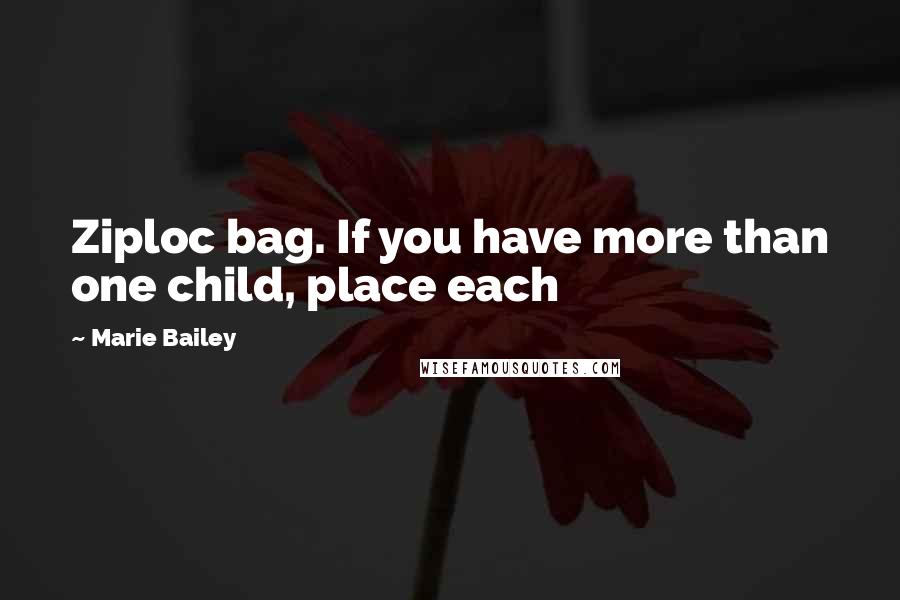 Marie Bailey Quotes: Ziploc bag. If you have more than one child, place each