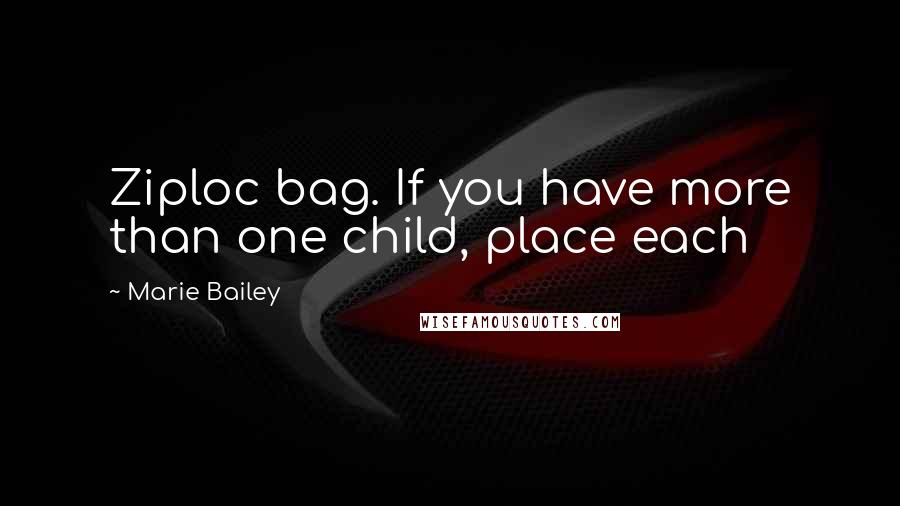 Marie Bailey Quotes: Ziploc bag. If you have more than one child, place each