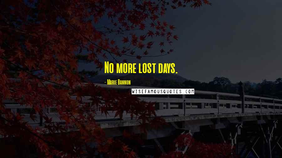 Marie Bannon Quotes: No more lost days.