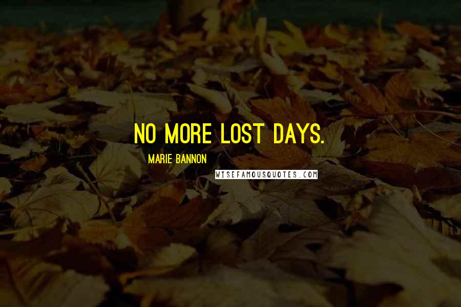 Marie Bannon Quotes: No more lost days.