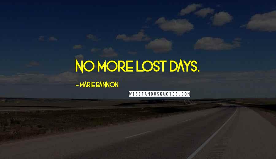 Marie Bannon Quotes: No more lost days.