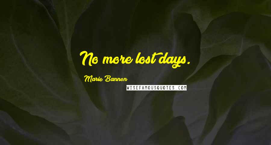 Marie Bannon Quotes: No more lost days.