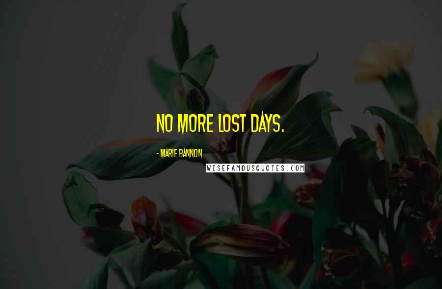 Marie Bannon Quotes: No more lost days.