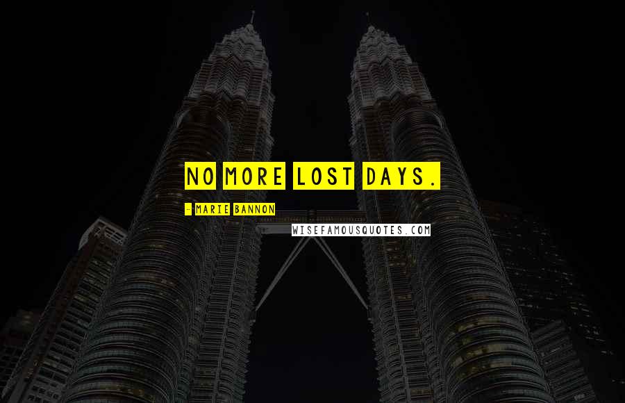 Marie Bannon Quotes: No more lost days.