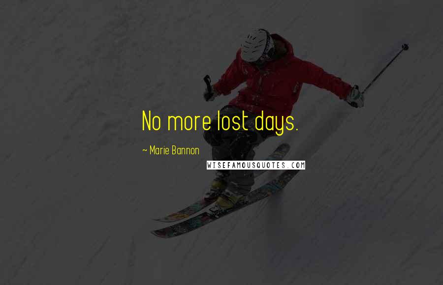Marie Bannon Quotes: No more lost days.