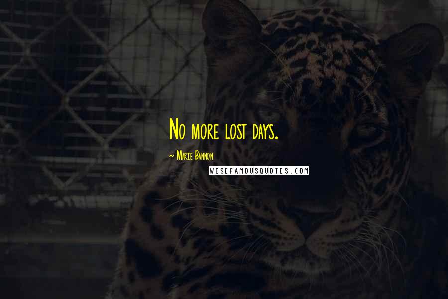 Marie Bannon Quotes: No more lost days.