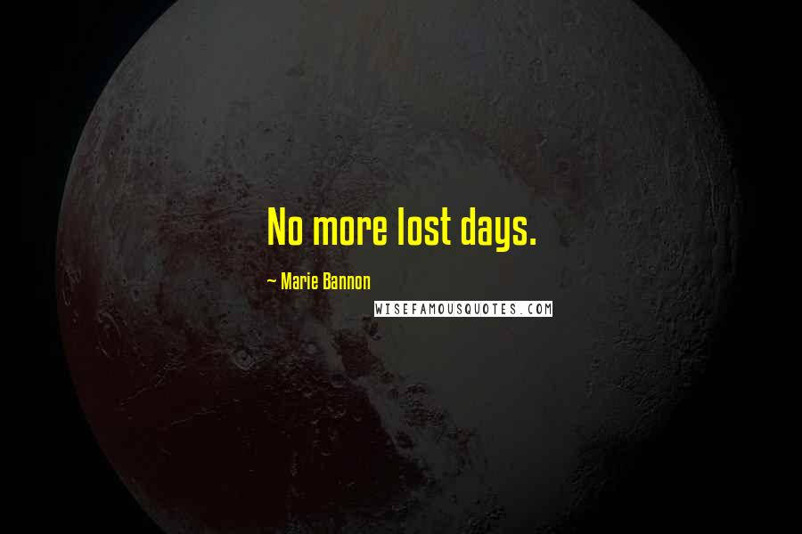 Marie Bannon Quotes: No more lost days.