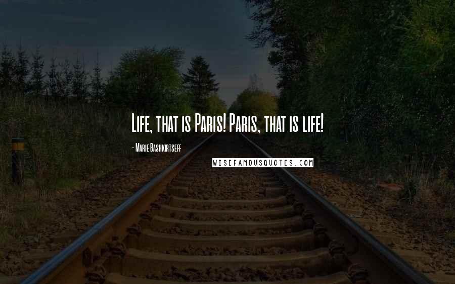 Marie Bashkirtseff Quotes: Life, that is Paris! Paris, that is life!