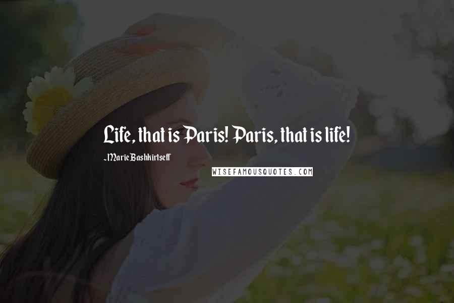 Marie Bashkirtseff Quotes: Life, that is Paris! Paris, that is life!