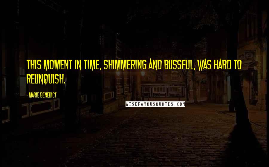 Marie Benedict Quotes: This moment in time, shimmering and blissful, was hard to relinquish.