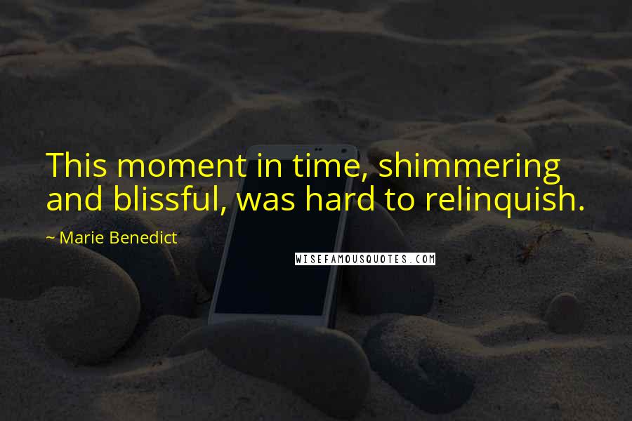 Marie Benedict Quotes: This moment in time, shimmering and blissful, was hard to relinquish.