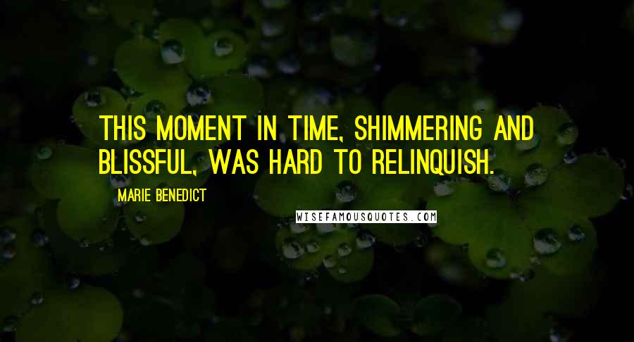 Marie Benedict Quotes: This moment in time, shimmering and blissful, was hard to relinquish.