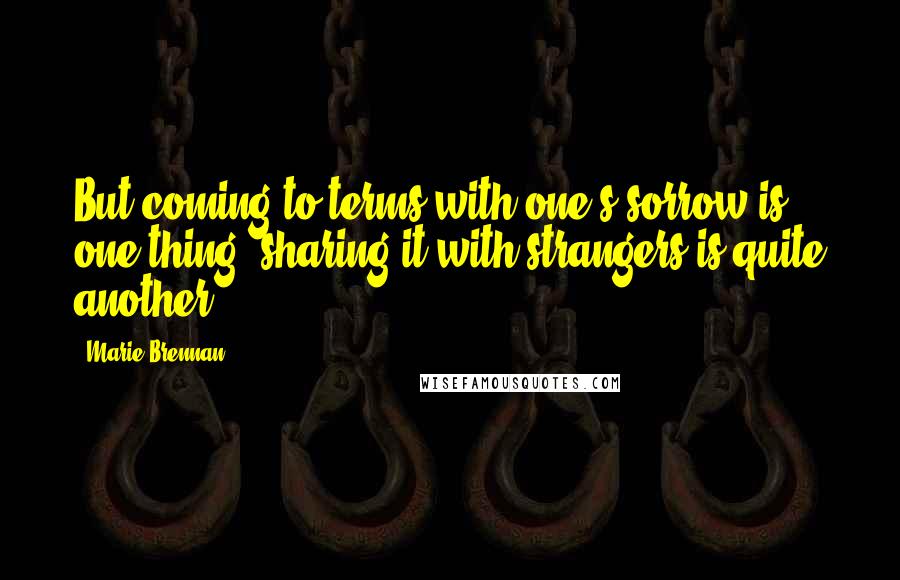 Marie Brennan Quotes: But coming to terms with one's sorrow is one thing; sharing it with strangers is quite another.