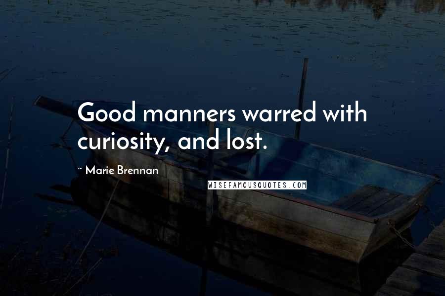 Marie Brennan Quotes: Good manners warred with curiosity, and lost.