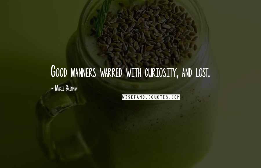 Marie Brennan Quotes: Good manners warred with curiosity, and lost.