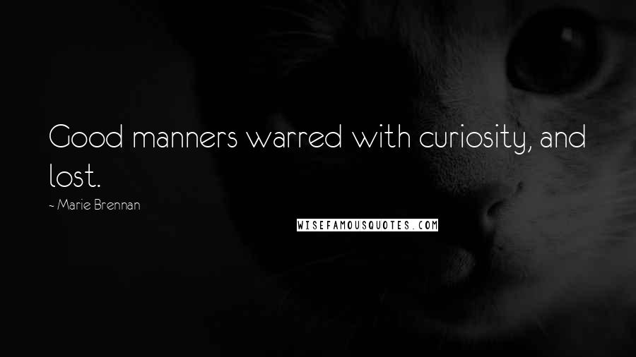Marie Brennan Quotes: Good manners warred with curiosity, and lost.