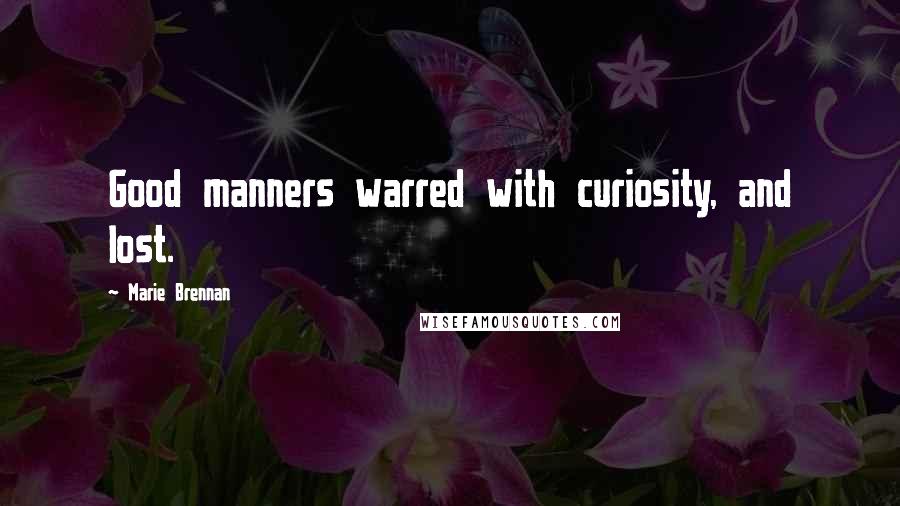 Marie Brennan Quotes: Good manners warred with curiosity, and lost.