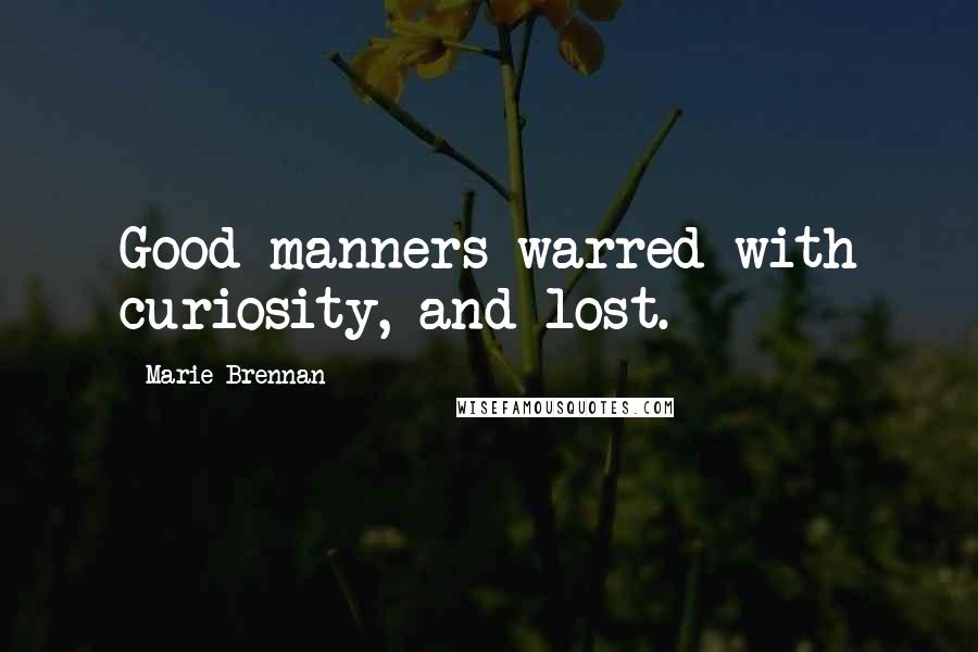 Marie Brennan Quotes: Good manners warred with curiosity, and lost.