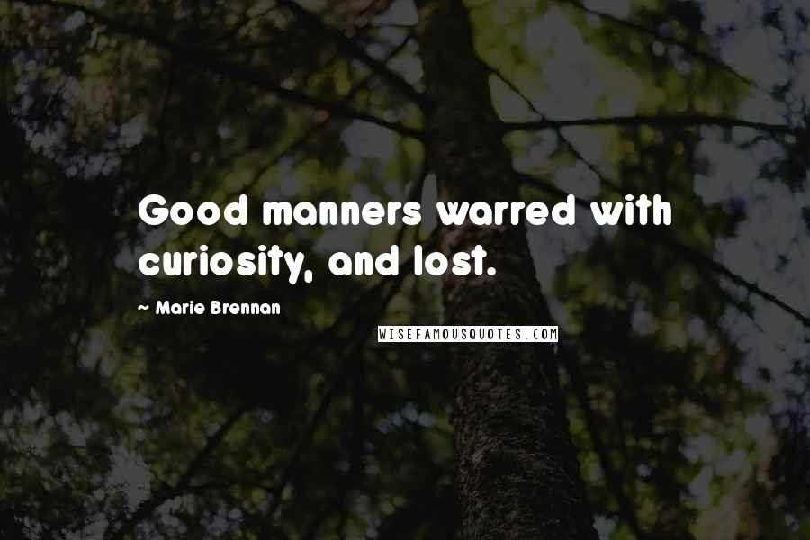 Marie Brennan Quotes: Good manners warred with curiosity, and lost.