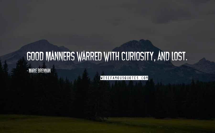 Marie Brennan Quotes: Good manners warred with curiosity, and lost.