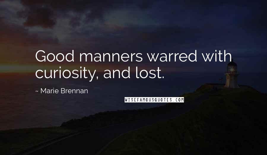 Marie Brennan Quotes: Good manners warred with curiosity, and lost.