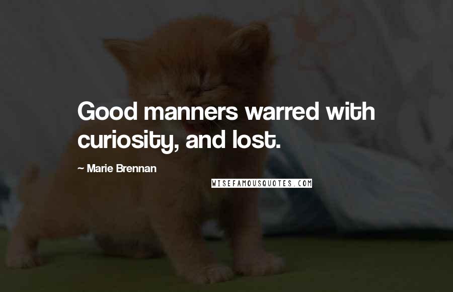 Marie Brennan Quotes: Good manners warred with curiosity, and lost.