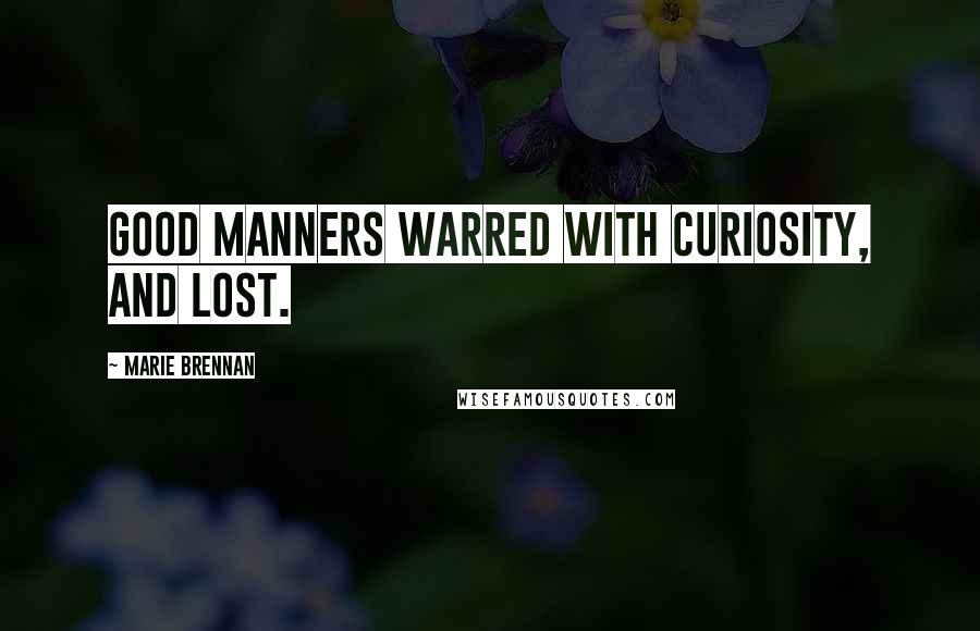 Marie Brennan Quotes: Good manners warred with curiosity, and lost.