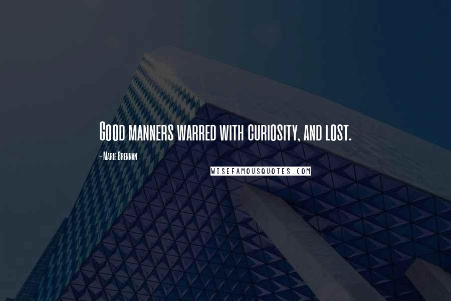 Marie Brennan Quotes: Good manners warred with curiosity, and lost.