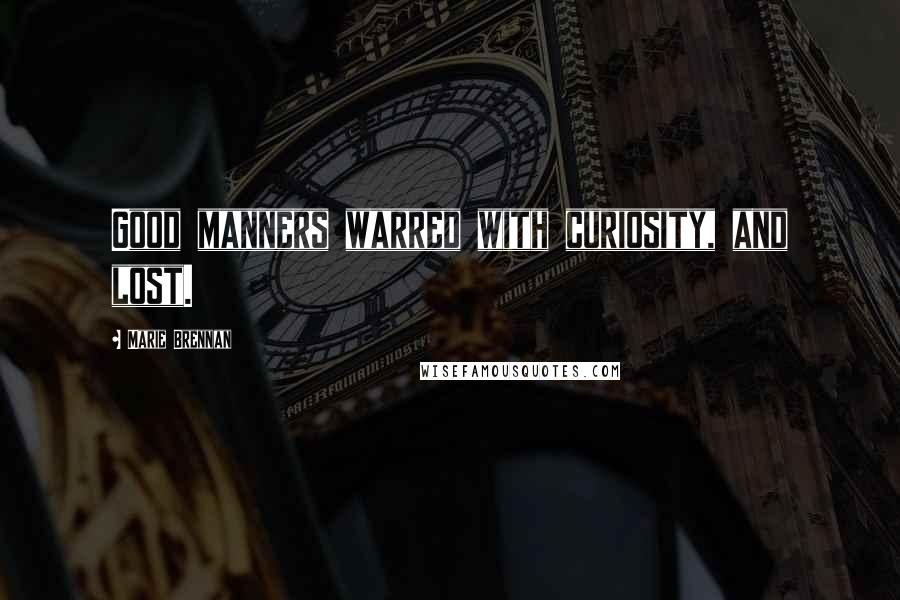 Marie Brennan Quotes: Good manners warred with curiosity, and lost.