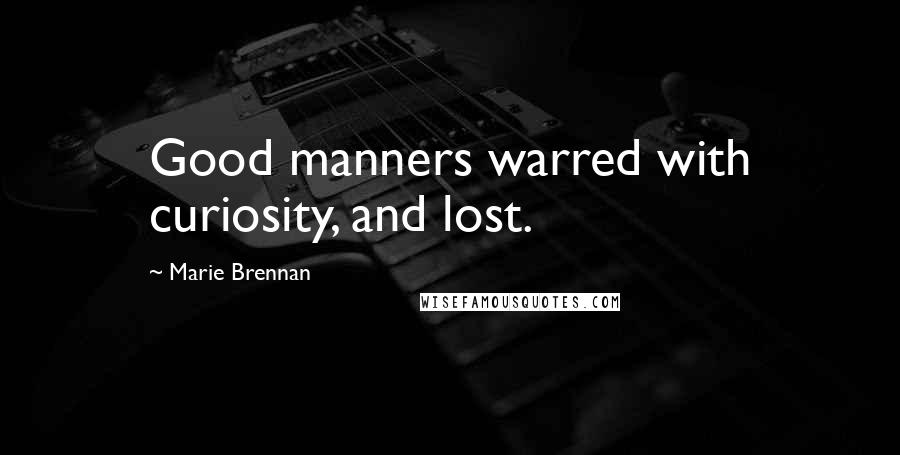 Marie Brennan Quotes: Good manners warred with curiosity, and lost.