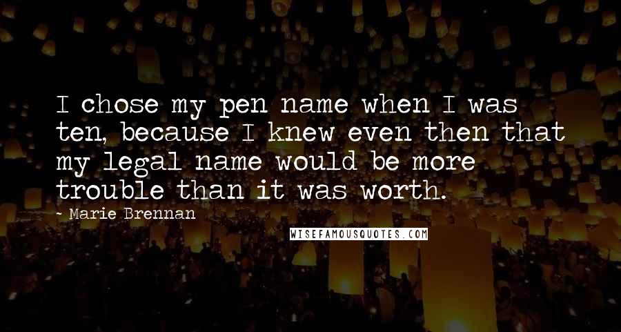 Marie Brennan Quotes: I chose my pen name when I was ten, because I knew even then that my legal name would be more trouble than it was worth.