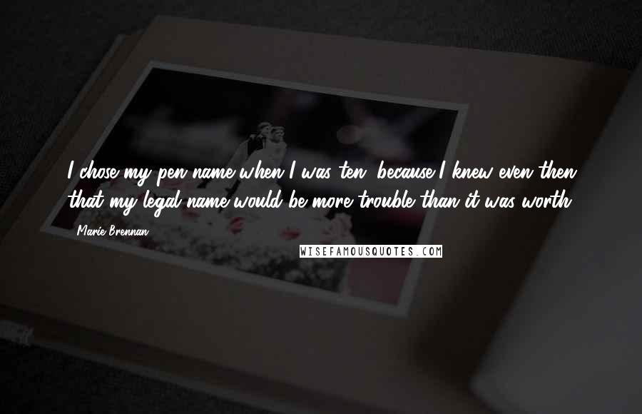 Marie Brennan Quotes: I chose my pen name when I was ten, because I knew even then that my legal name would be more trouble than it was worth.