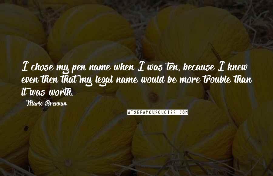 Marie Brennan Quotes: I chose my pen name when I was ten, because I knew even then that my legal name would be more trouble than it was worth.