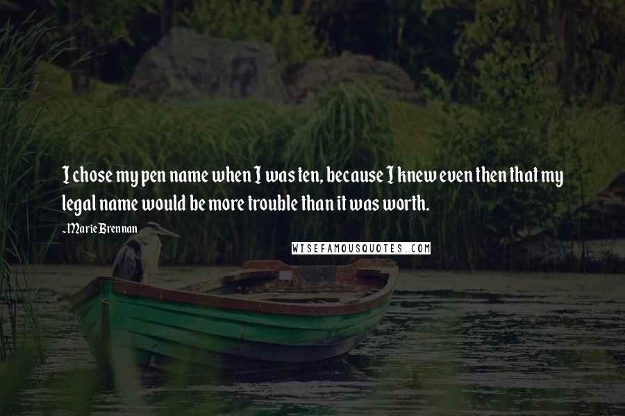 Marie Brennan Quotes: I chose my pen name when I was ten, because I knew even then that my legal name would be more trouble than it was worth.