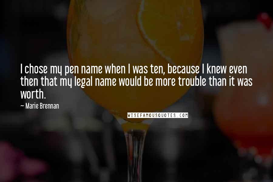 Marie Brennan Quotes: I chose my pen name when I was ten, because I knew even then that my legal name would be more trouble than it was worth.