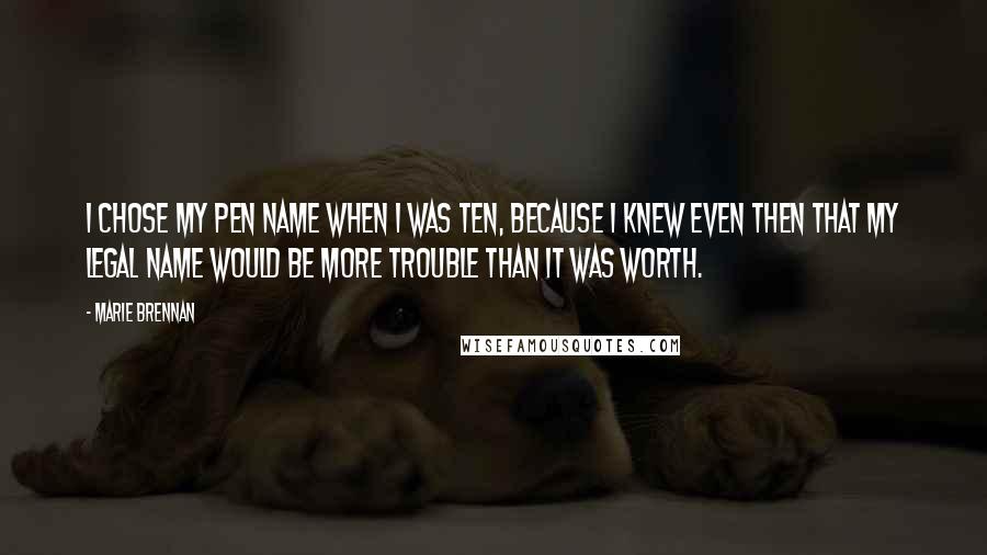 Marie Brennan Quotes: I chose my pen name when I was ten, because I knew even then that my legal name would be more trouble than it was worth.