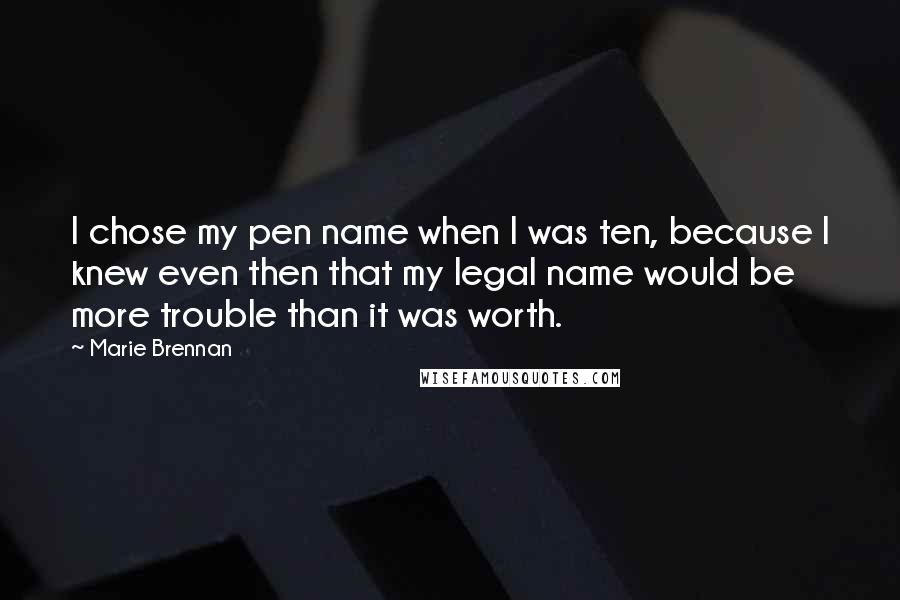 Marie Brennan Quotes: I chose my pen name when I was ten, because I knew even then that my legal name would be more trouble than it was worth.