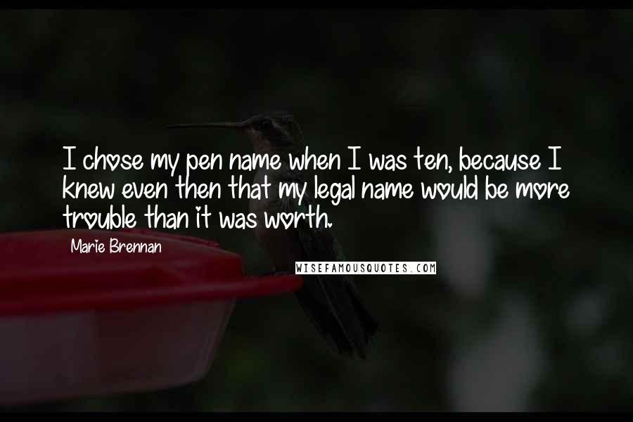 Marie Brennan Quotes: I chose my pen name when I was ten, because I knew even then that my legal name would be more trouble than it was worth.