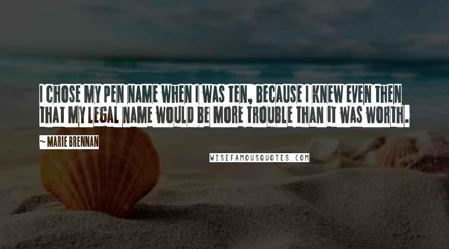 Marie Brennan Quotes: I chose my pen name when I was ten, because I knew even then that my legal name would be more trouble than it was worth.